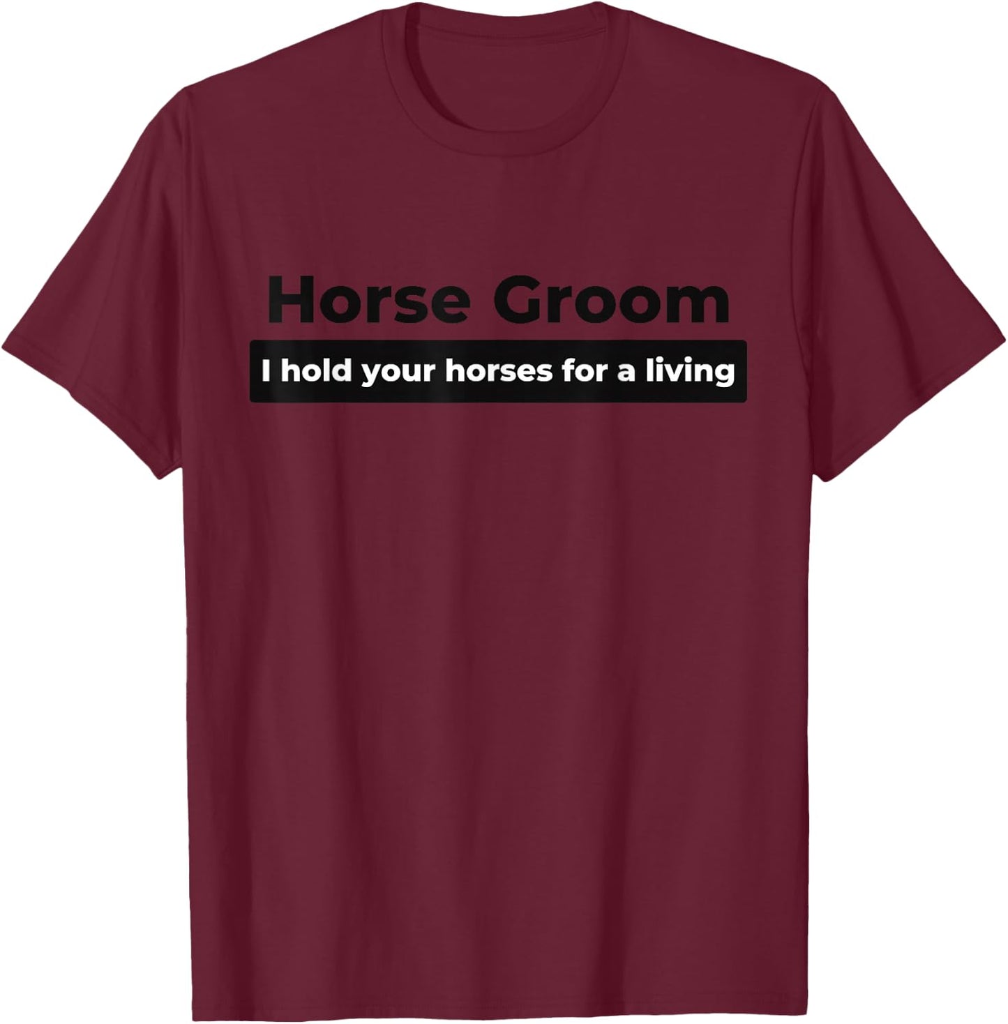 Horse Groom - I hold your horses for a living T-Shirt - T-Shirt | Maroon