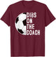 Dibs On The Coach Soccer Coach Wife Of A Soccer Coach T-Shirt - T-Shirt | Maroon