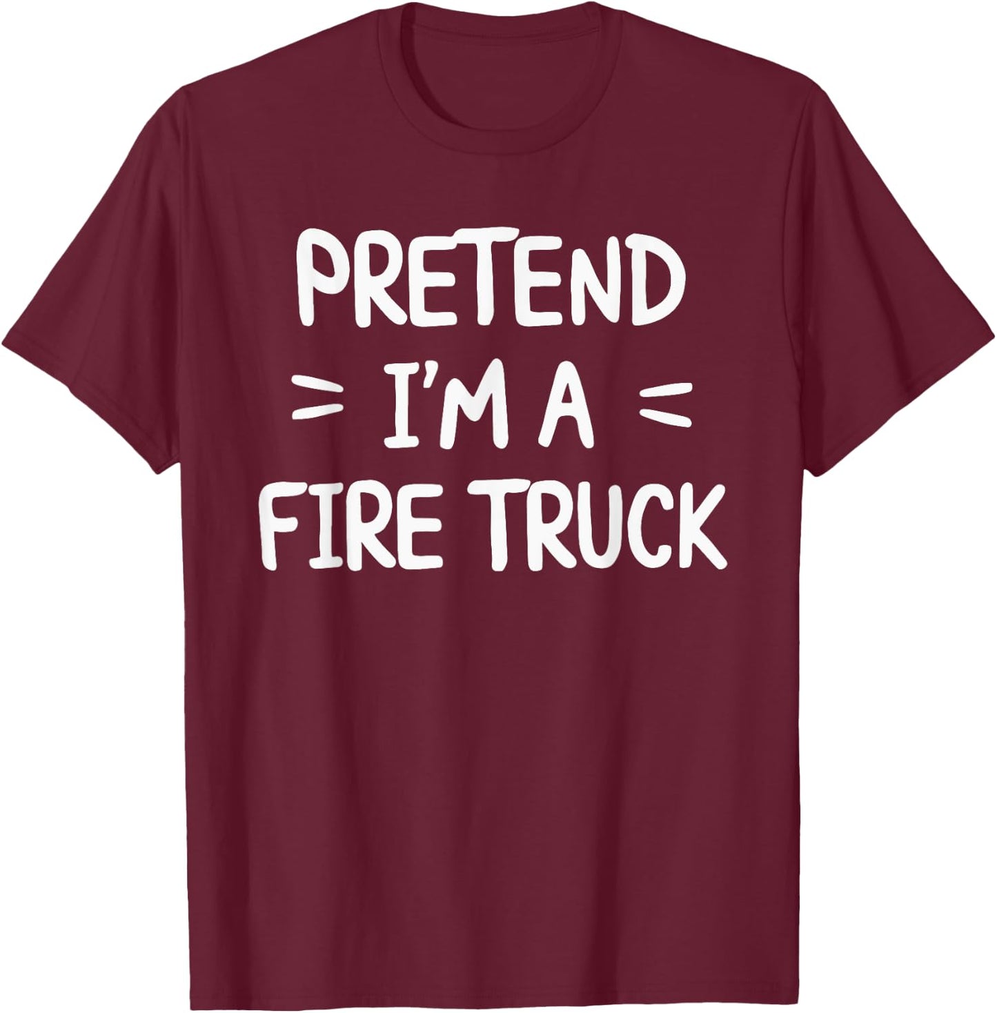 Pretend I'm A Fire Truck T-Shirt - T-Shirt | Maroon