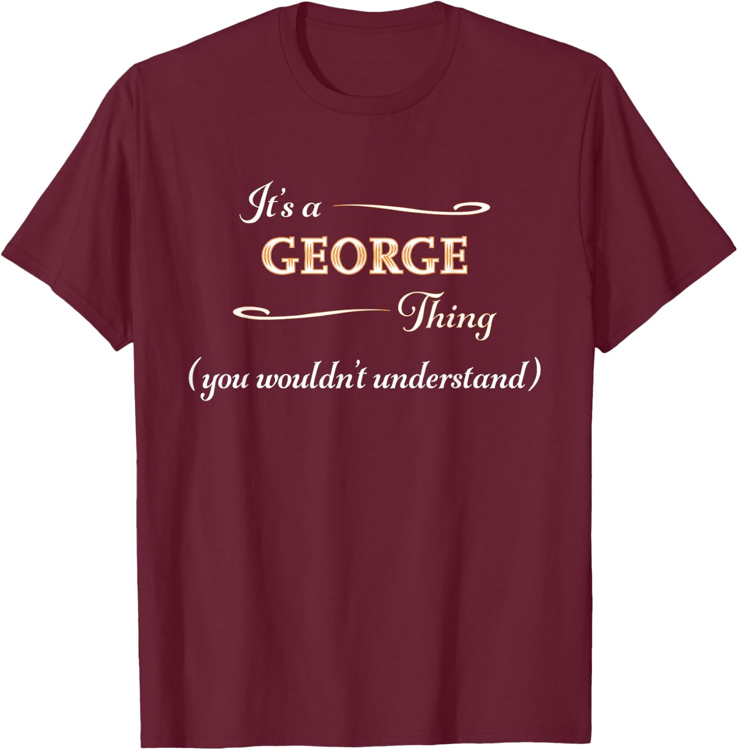 It's a GEORGE Thing, You Wouldn't Understand | Name Gift T-Shirt - T-Shirt | Maroon