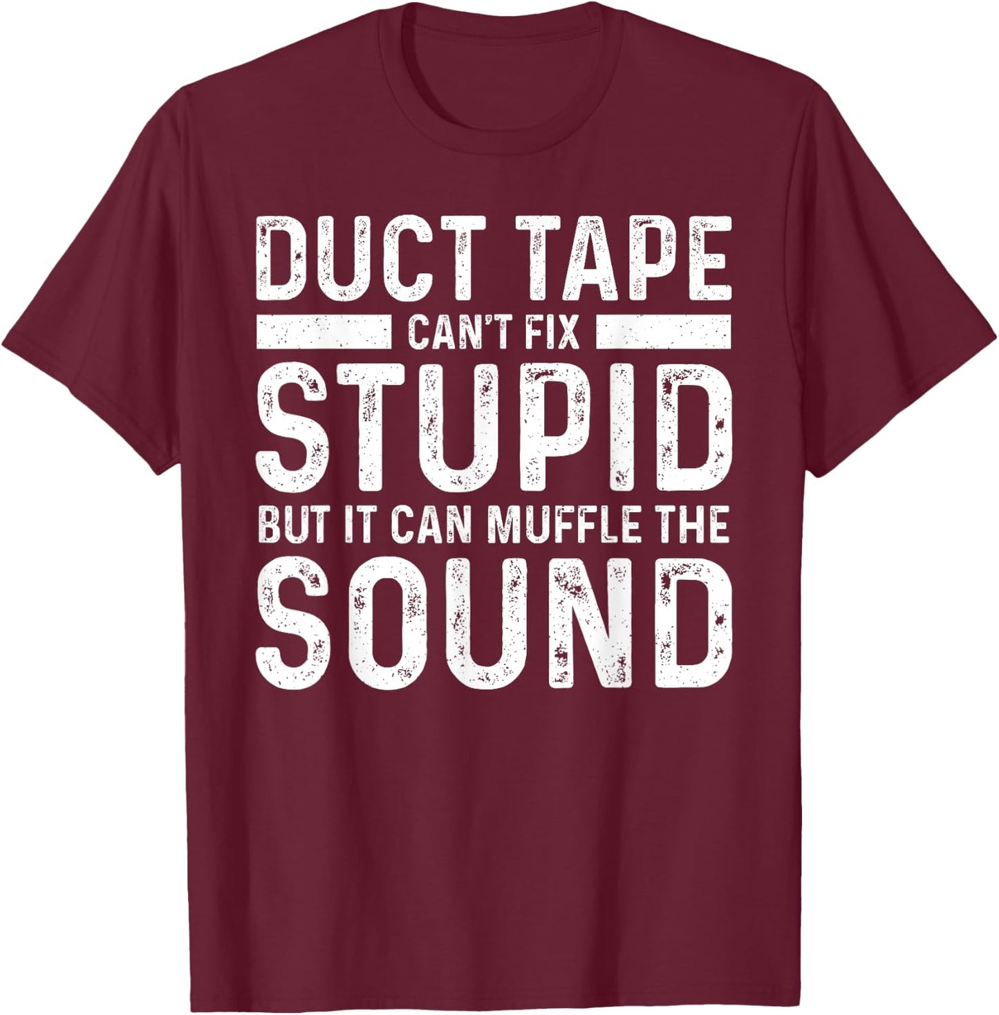 Duct Tape Can't Fix Stupid But It Can Muffle The Sound Funny T-Shirt - T-Shirt | Maroon