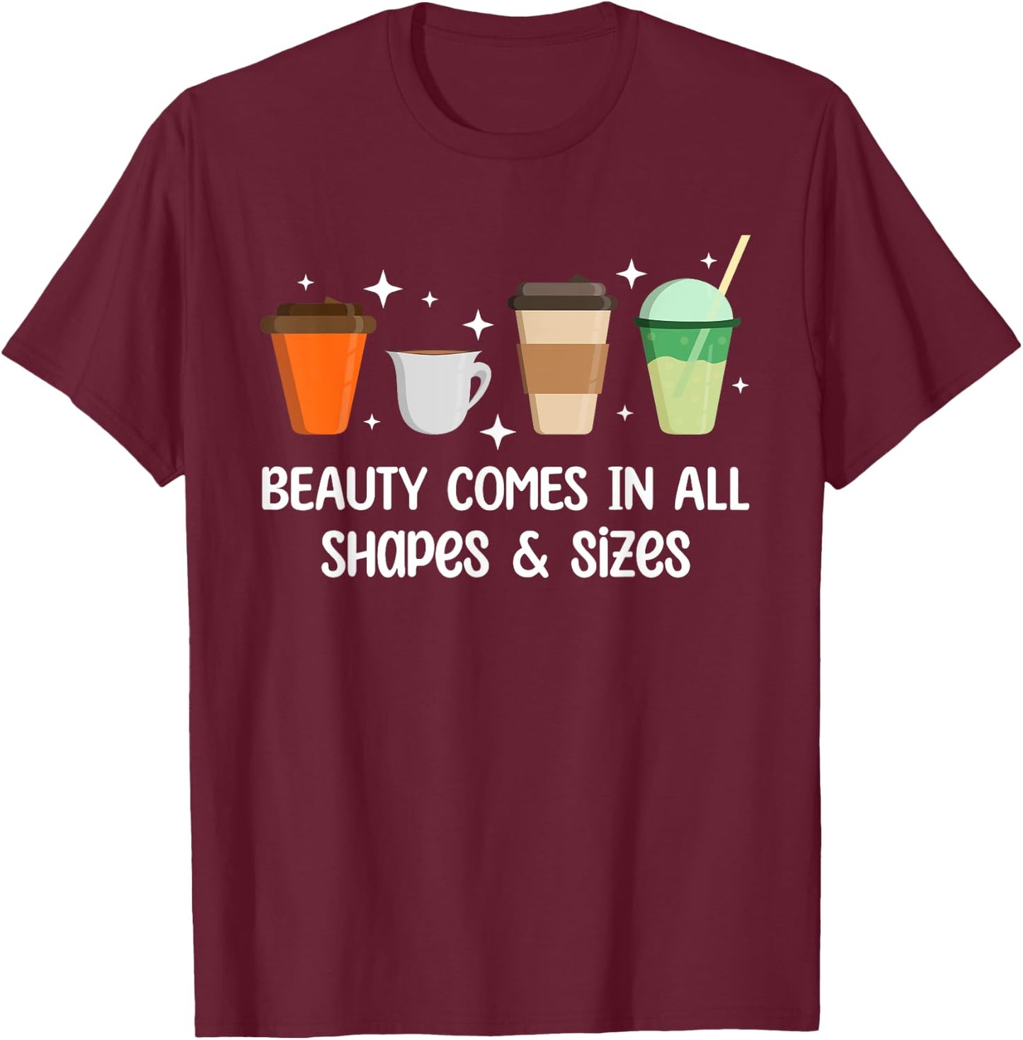 Beauty Comes in All Shapes - Funny Coffee Lover T-Shirt - T-Shirt | Maroon