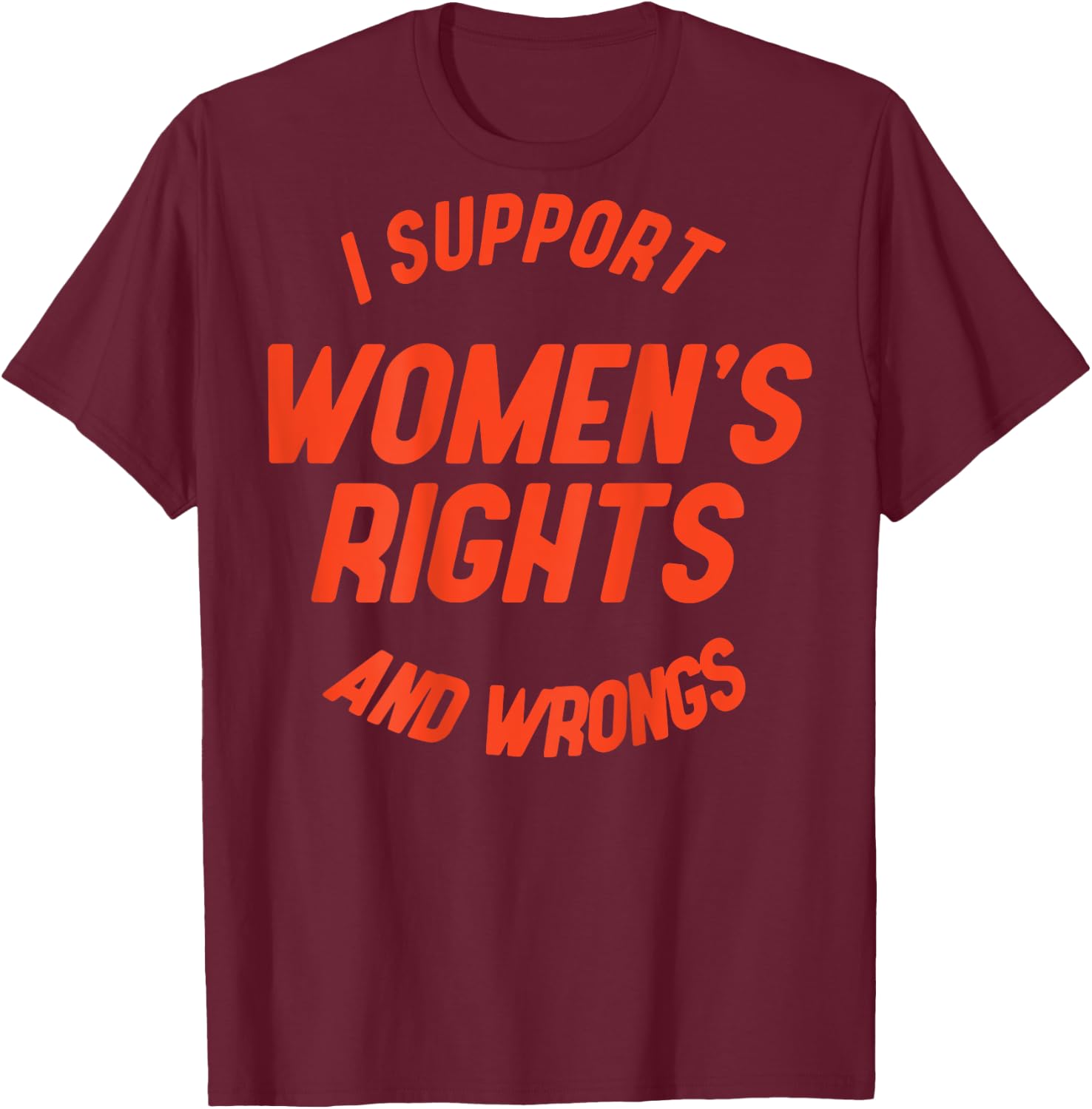 I Support Women's Rights And Wrongs (on back) T-Shirt - T-Shirt | Maroon