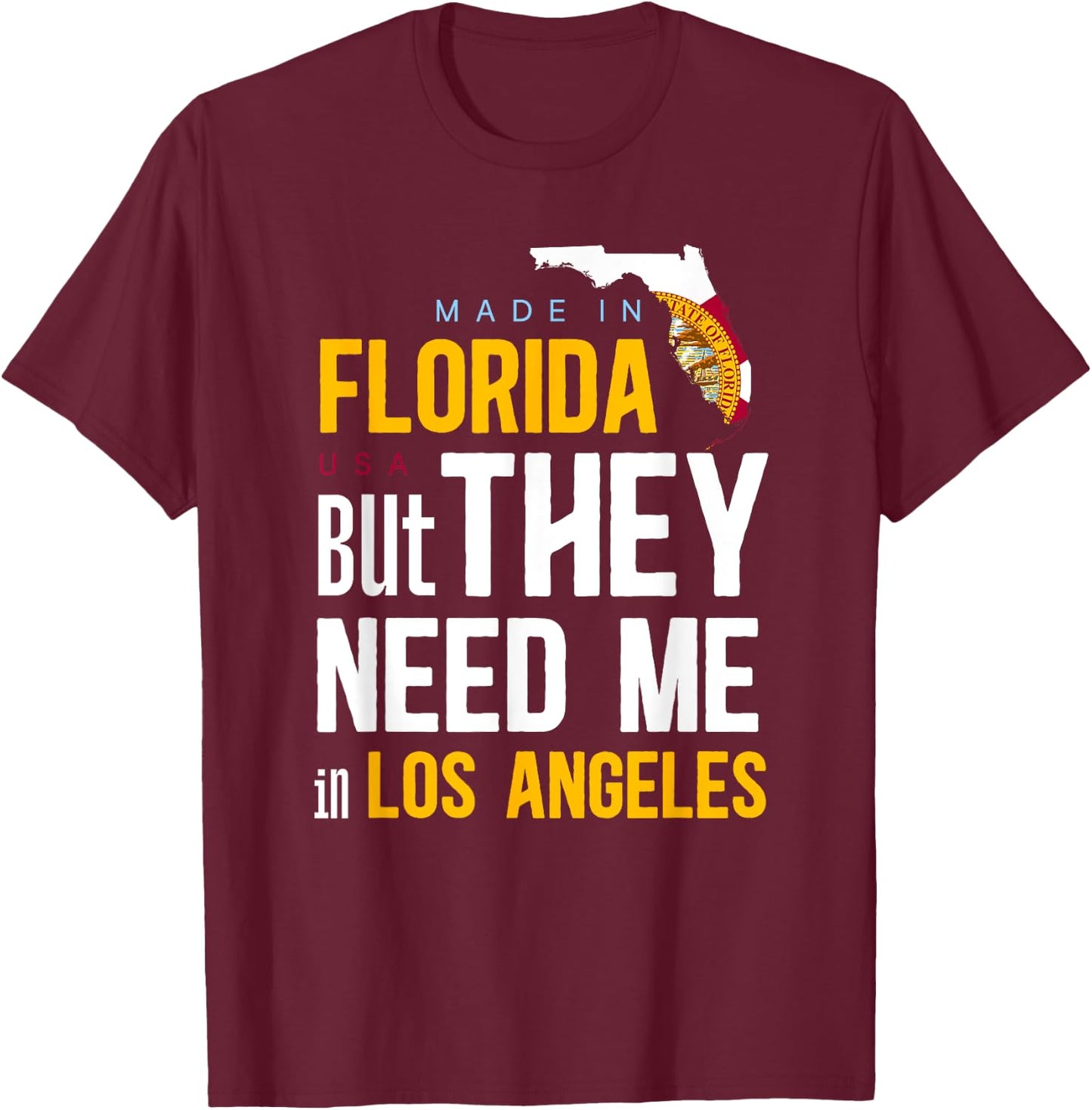 Made in Florida Flag - They Need Me In Los Angeles T-Shirt - T-Shirt | Maroon