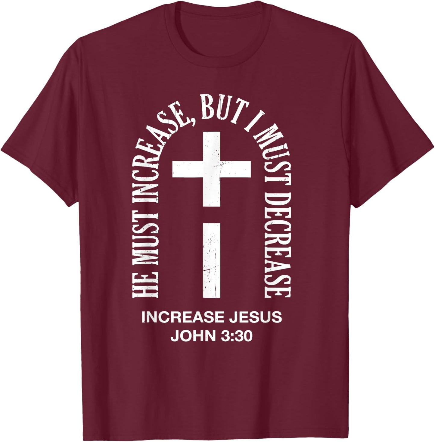 He Must Increase But I Must Decrease Jesus Cross Vintage T-Shirt - T-Shirt | Maroon