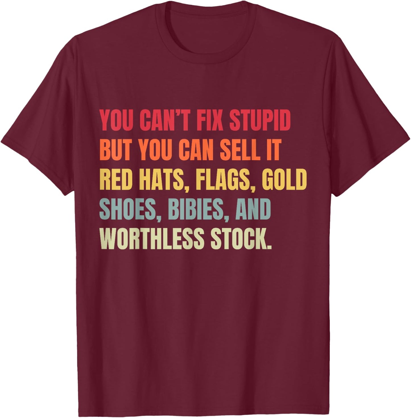You Can't Fix Stupid But You Can Sell It T-Shirt - T-Shirt | Maroon