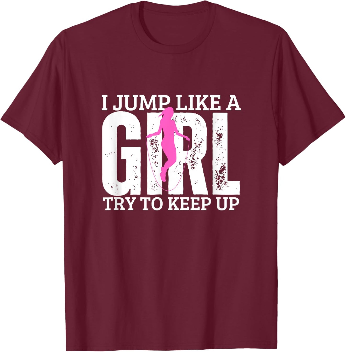 Jumping Rope I Jump Like A Girl Funny Women Rope Jump T-Shirt - T-Shirt | Maroon