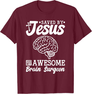 Brain Surgery Saved By Jesus And Awesome Brain Surgeon T-Shirt - T-Shirt | Maroon