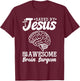 Brain Surgery Saved By Jesus And Awesome Brain Surgeon T-Shirt - T-Shirt | Maroon