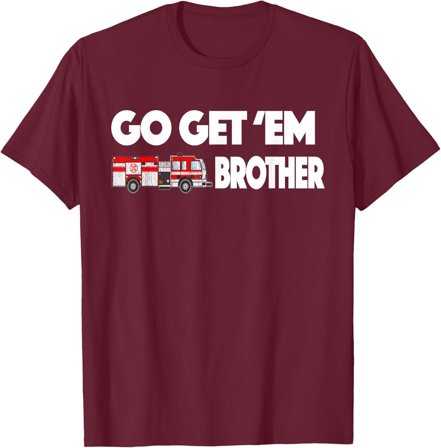 Go Get Em Brother Firefighter Buff T-Shirt - T-Shirt | Maroon