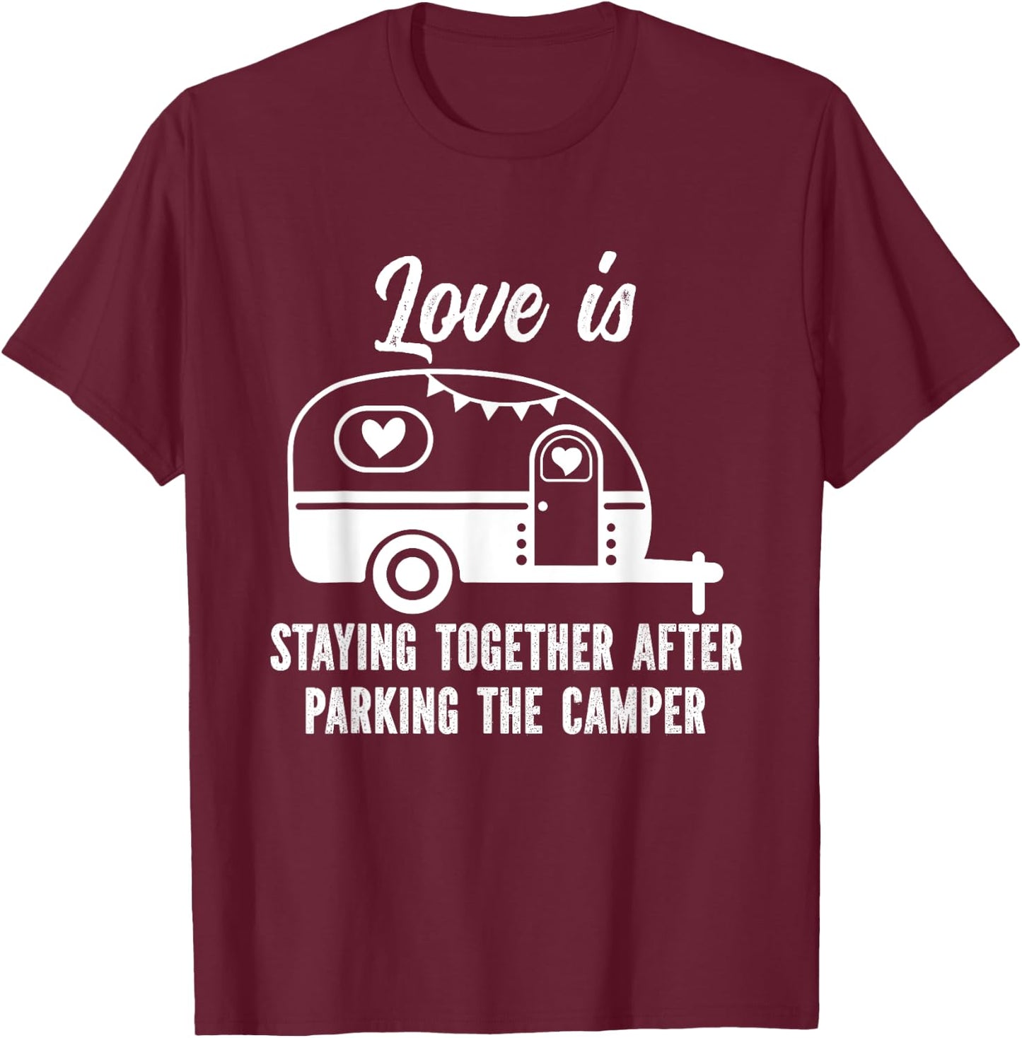Love Is Staying Together After Parking The Camper T-Shirt - T-Shirt | Maroon