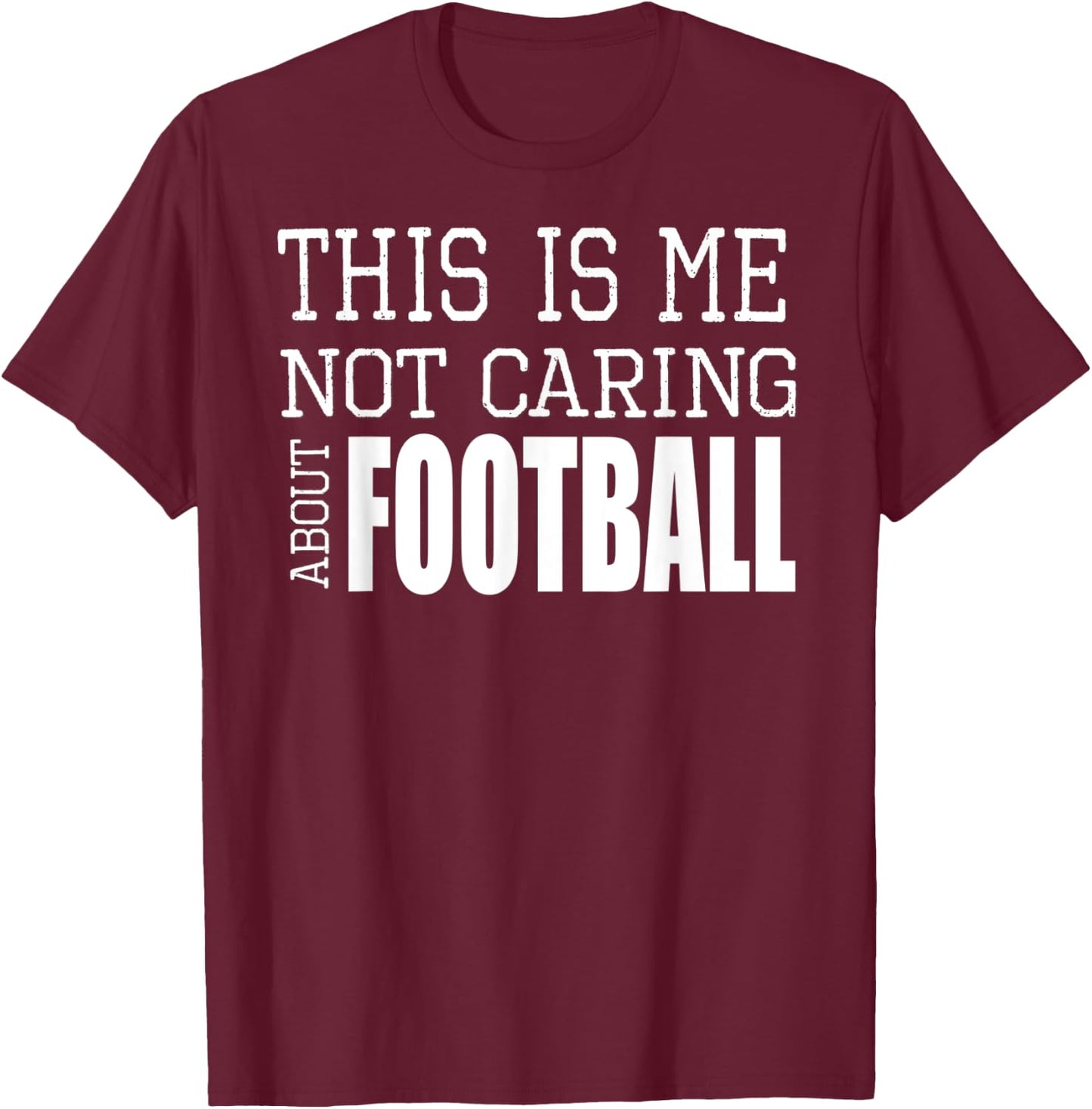 This Is Me Not Caring About Football T-Shirt - T-Shirt | Maroon