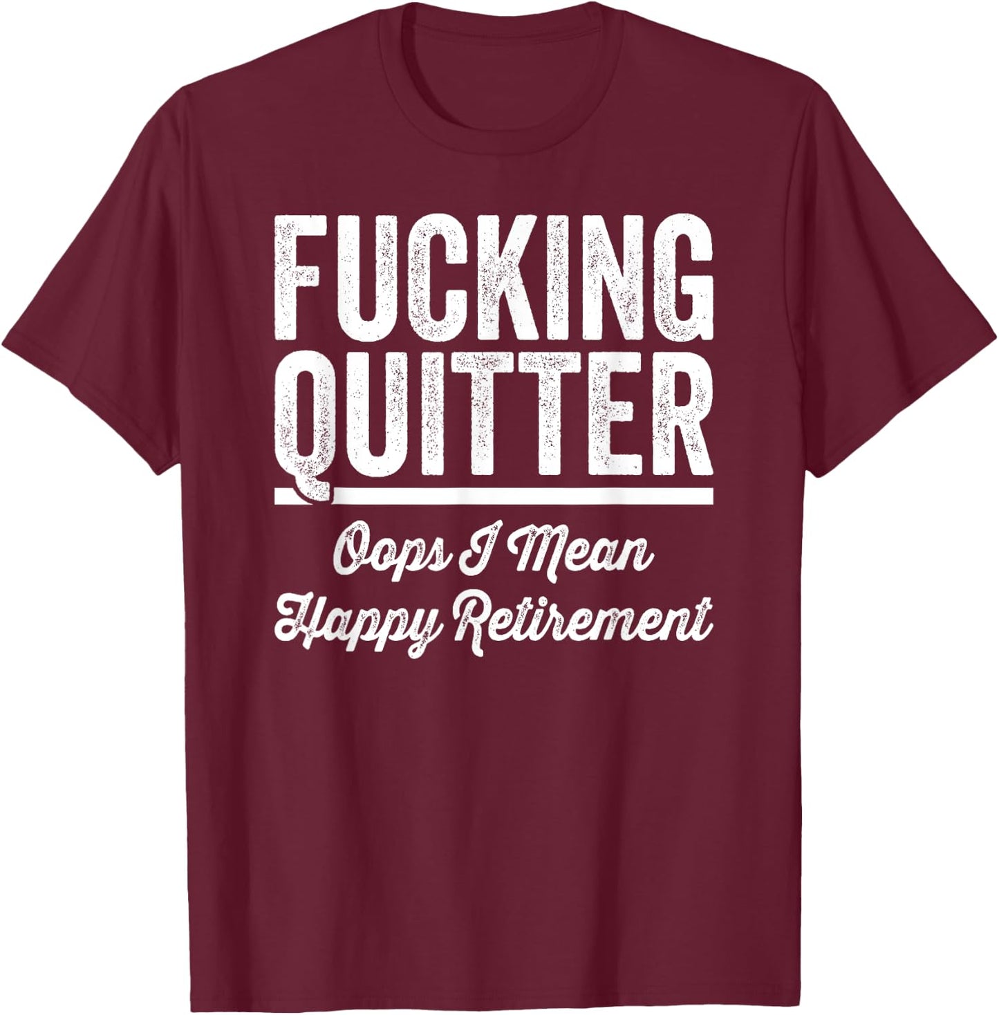 Fucking Quitter Oops I Mean Happy Retirement 2025 T-Shirt - T-Shirt | Maroon