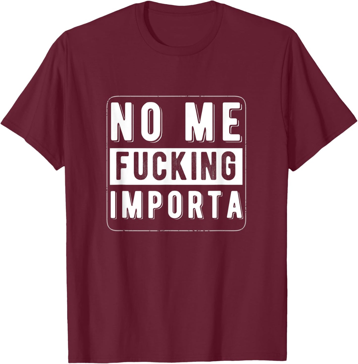 Funny Chicano Spanglish No Me Fucking Importa T-Shirt - T-Shirt | Maroon