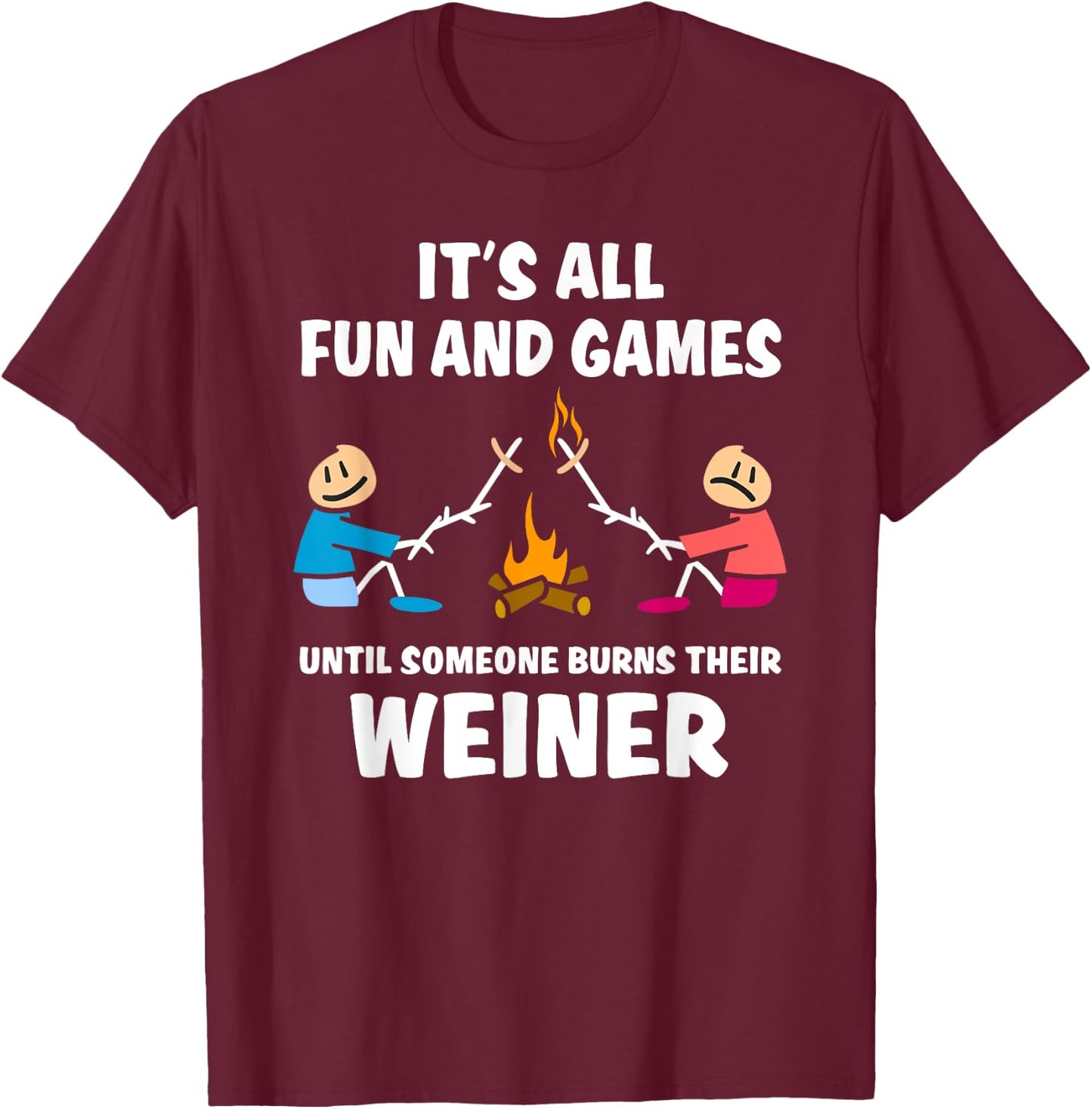 All fun and games until someone burns their weiner T-Shirt - T-Shirt | Maroon