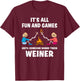 All fun and games until someone burns their weiner T-Shirt - T-Shirt | Maroon