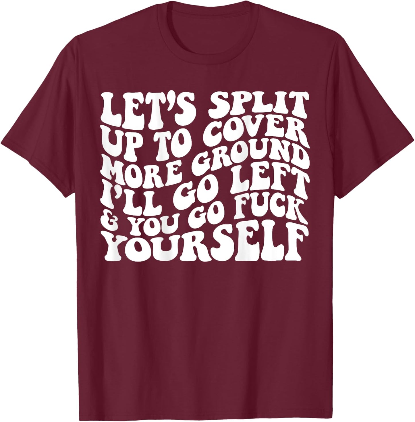 Let’s split up to cover more ground I’ll go left T-Shirt - T-Shirt | Maroon