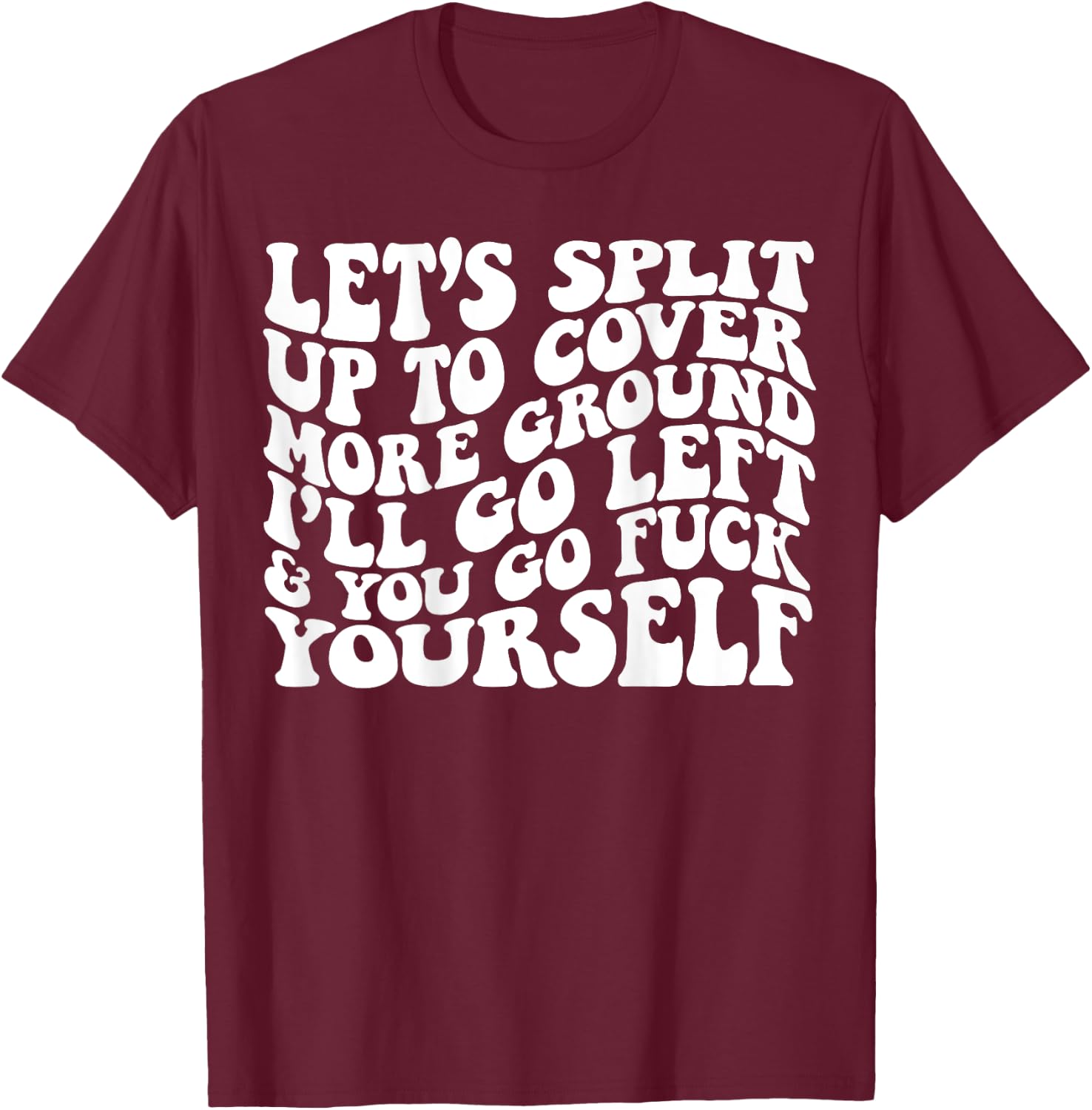 Let’s split up to cover more ground I’ll go left T-Shirt - T-Shirt | Maroon