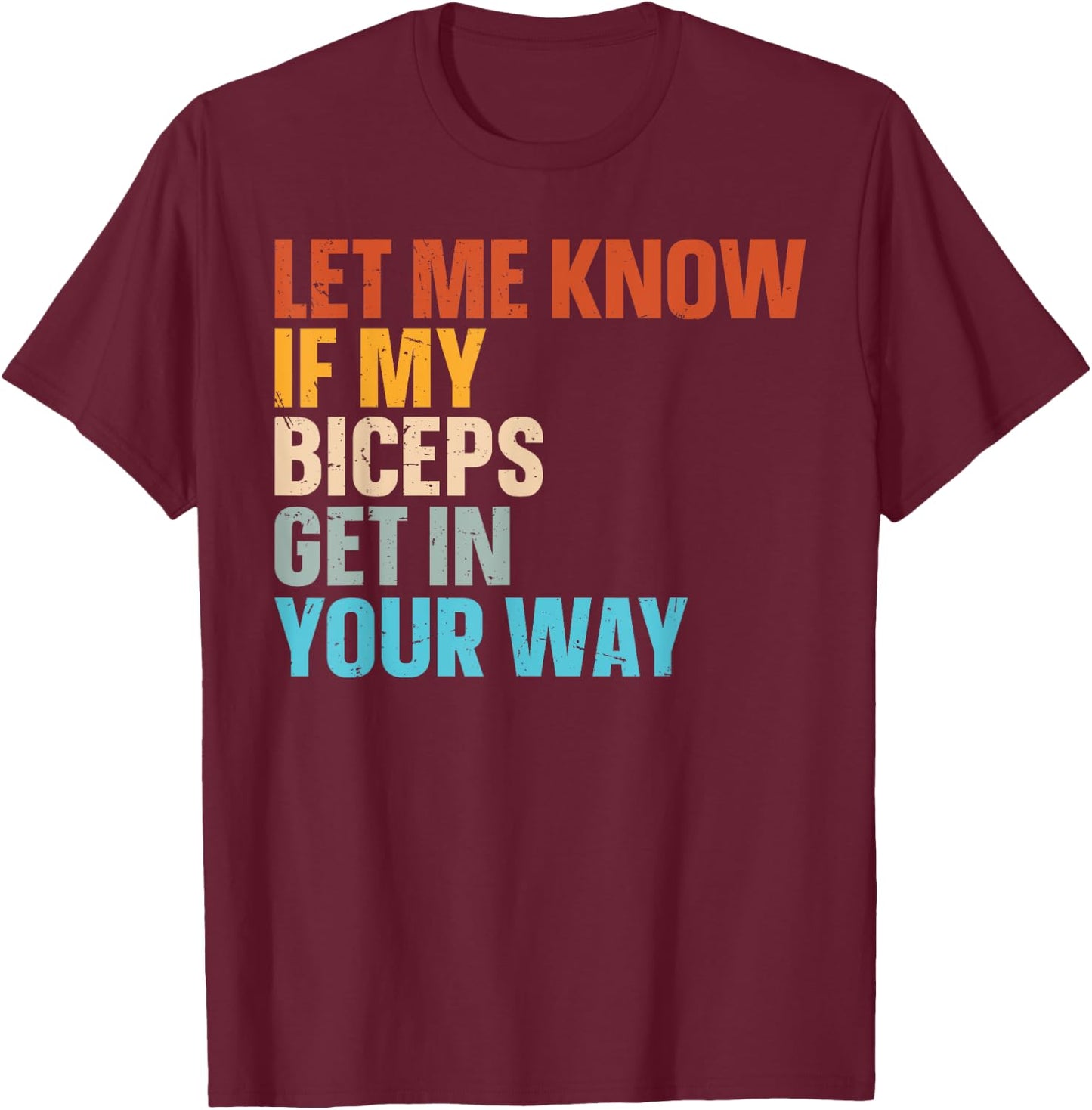 Let Me Know If My Biceps Get In Your Way T-Shirt - T-Shirt | Maroon