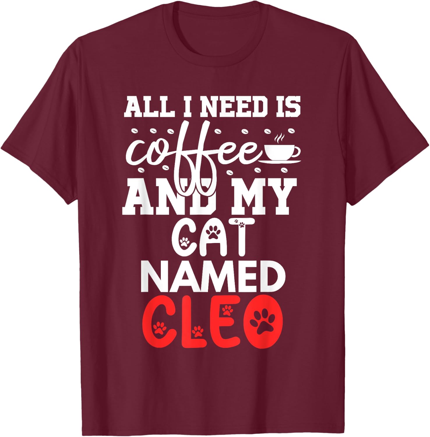 Cat Name Cleo Gifts All I Need Is Coffee Cat Named Cleo Men Women Kids T-Shirt - T-Shirt | Maroon