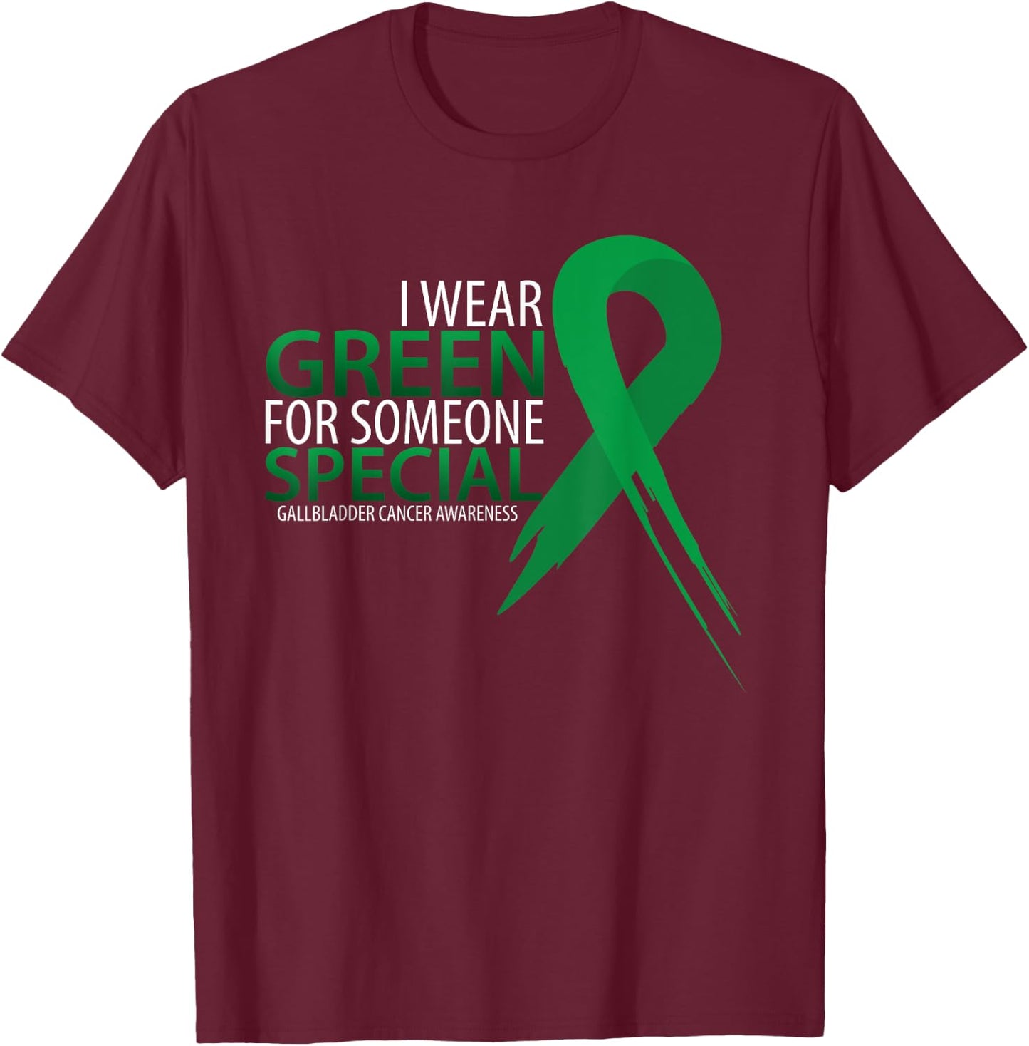I Wear Green For Someone Gallbladder Cancer Awareness T-Shirt - T-Shirt | Maroon