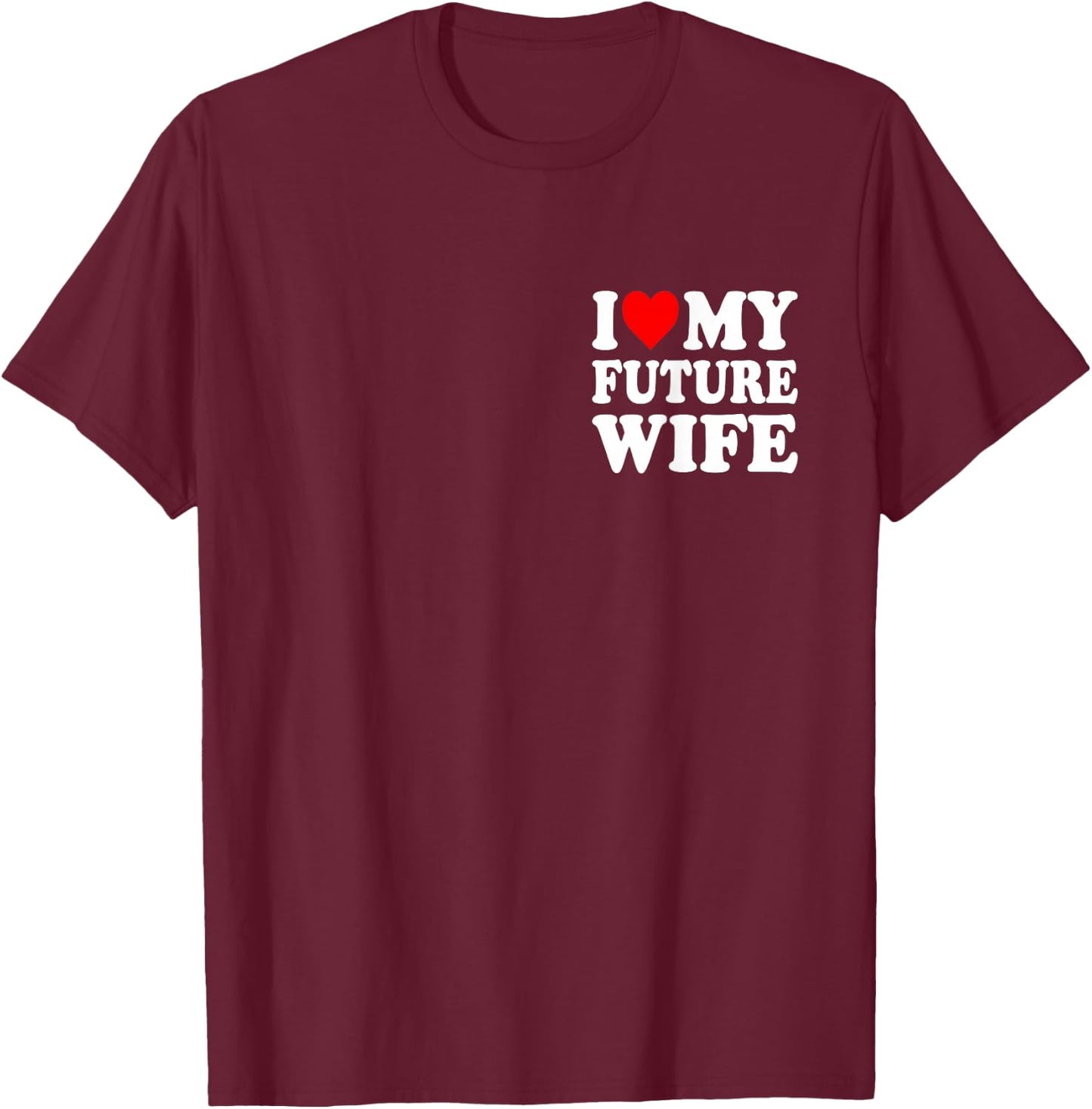 I Love My Future Wife Funny Girlfriend Valentines Day T-Shirt - T-Shirt | Maroon
