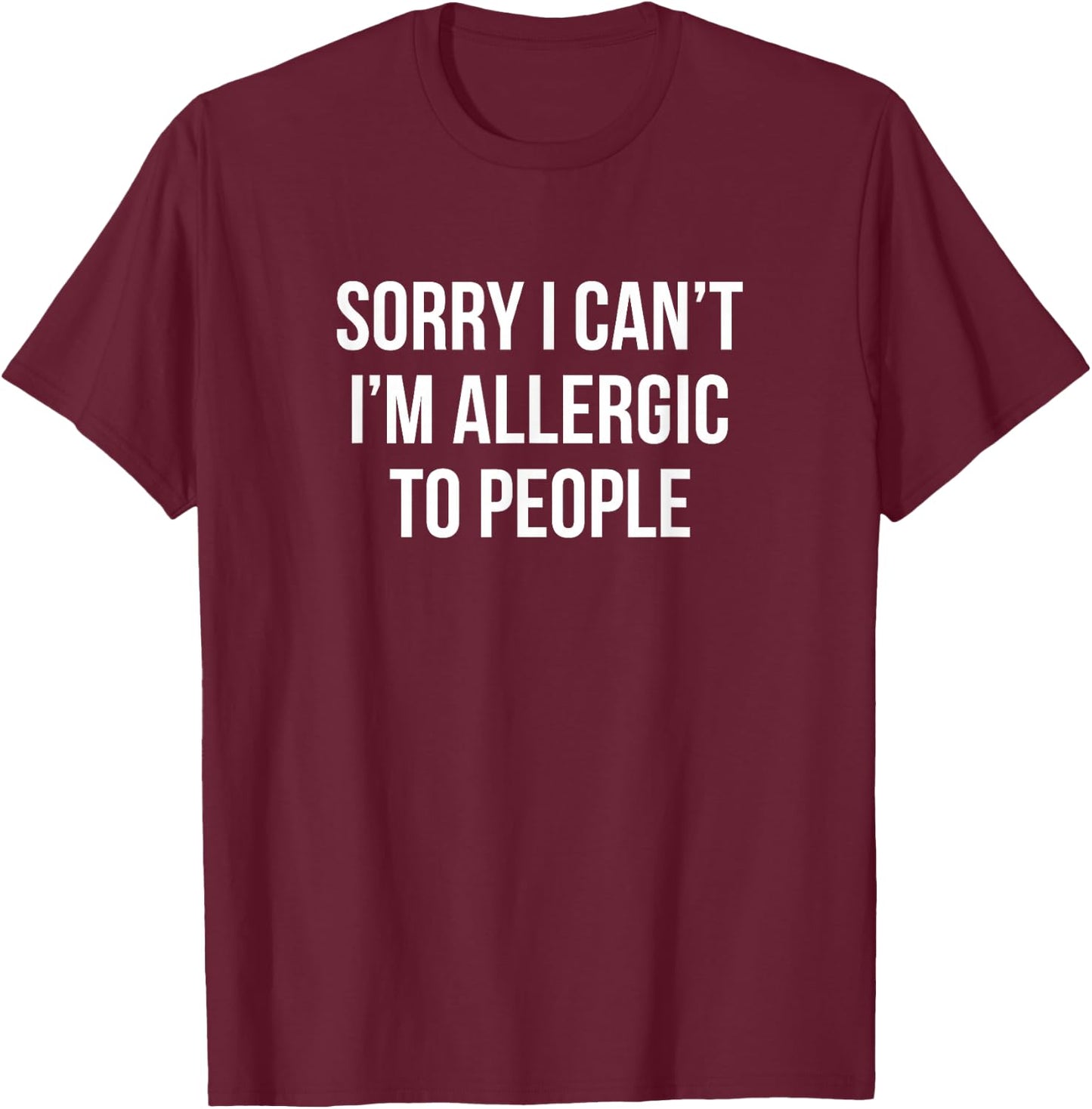 Sorry I Can't - I'm Allergic To People T-Shirt - T-Shirt | Maroon