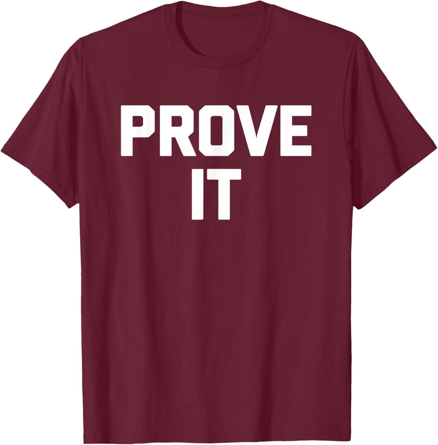 Prove It funny saying sarcastic novelty humor cool T-Shirt - T-Shirt | Maroon