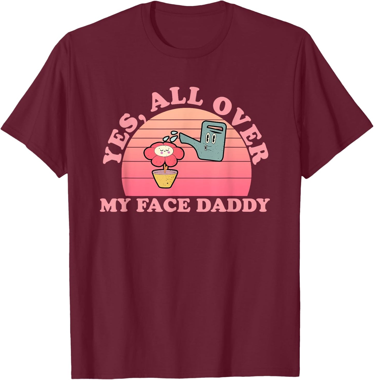 Yes, All Over My Face Daddy Vintage Quote T-Shirt - T-Shirt | Maroon
