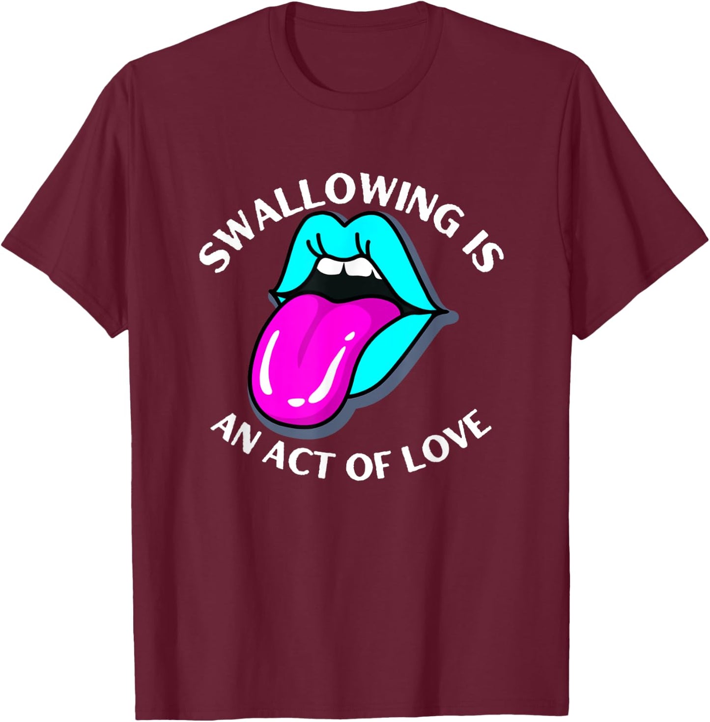 Swallowing Is An Act Of Love Sarcastic Joke Pun Adult Humor T-Shirt - T-Shirt | Maroon