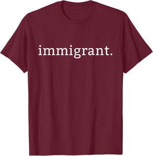 Immigrant Simple Minimalist Anti-Trump Anti-Racism T-Shirt - T-Shirt | Maroon