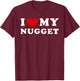 I Love My Nugget, I Heart My Nugget T-Shirt - T-Shirt | Maroon