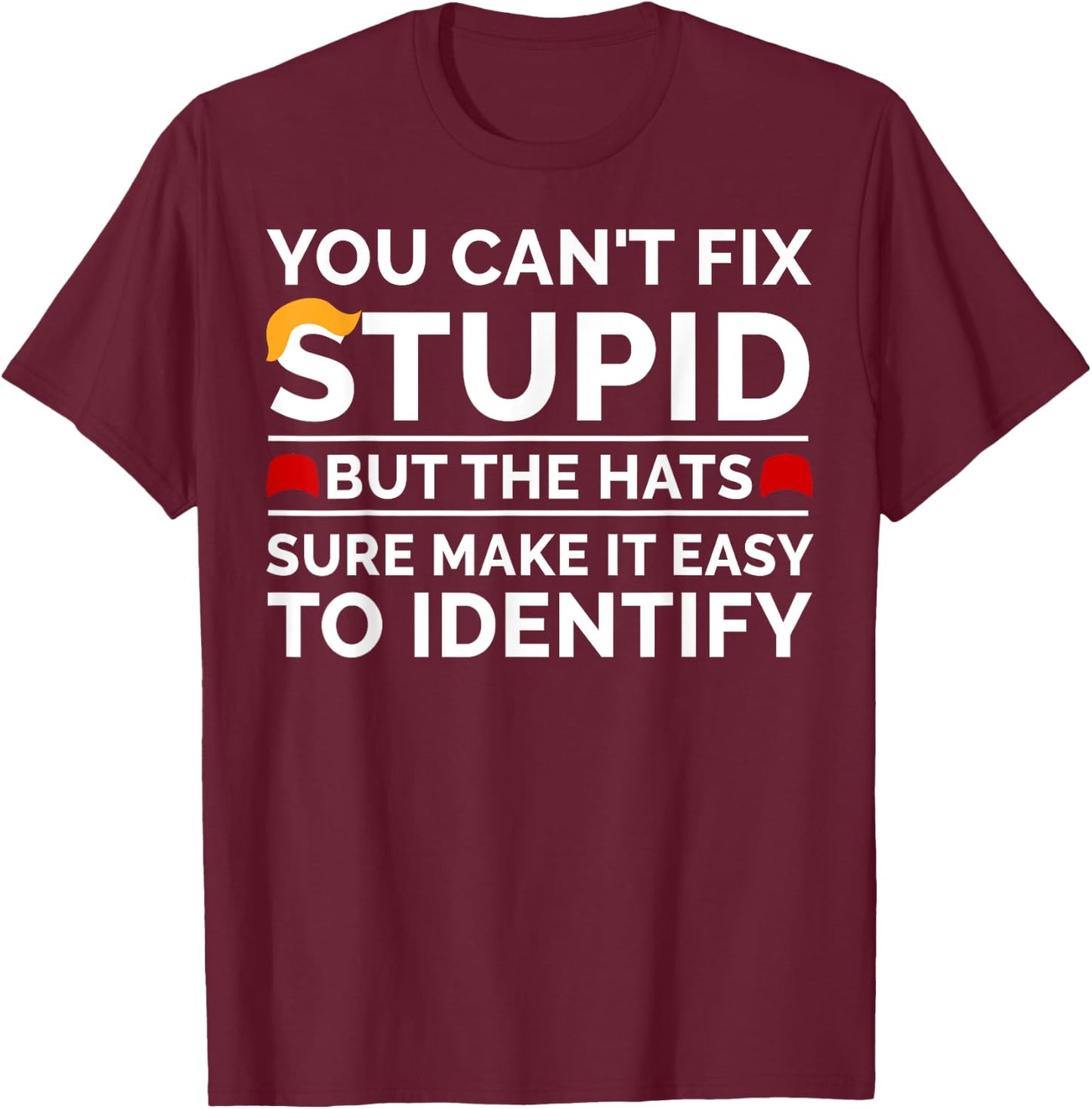 You Can't Fix Stupid But The Hats Sure Make It Easy T-Shirt - T-Shirt | Maroon