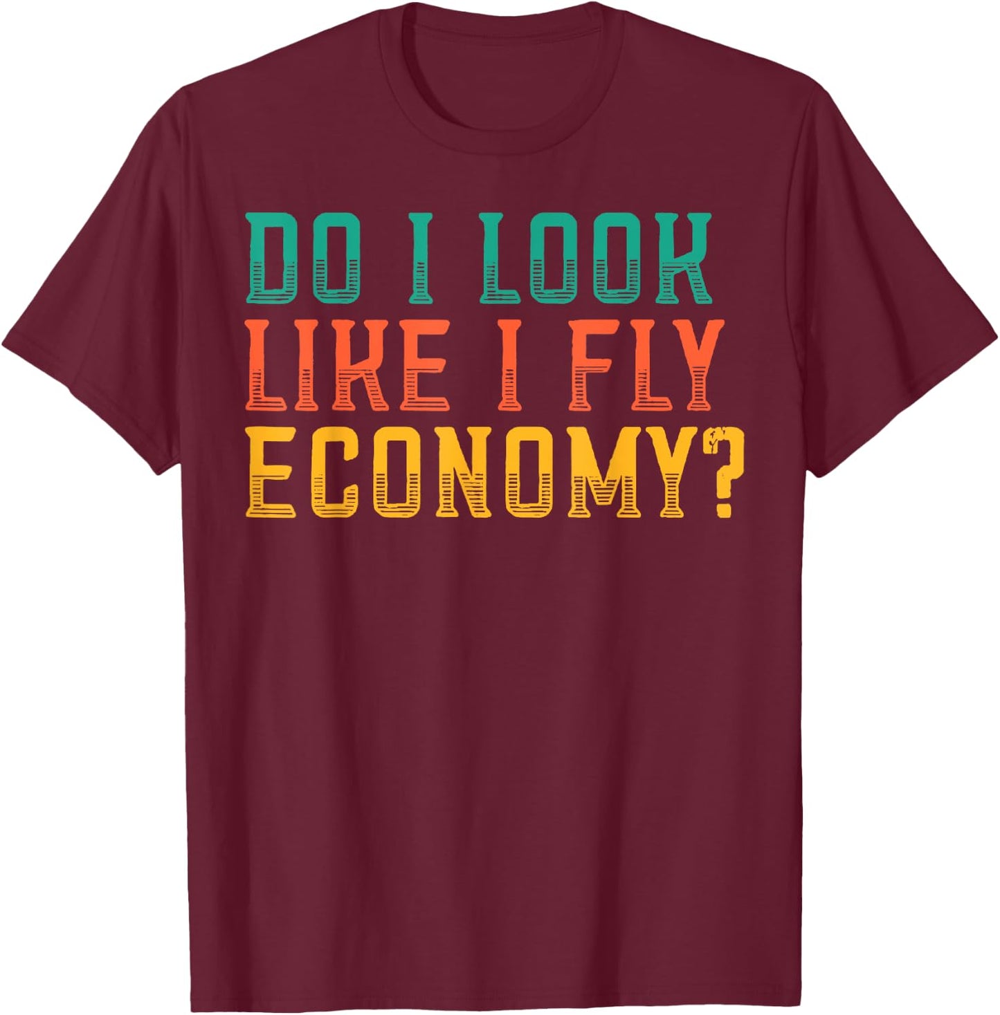 Do I Look Like I Fly Economy Funny Vintage Retro T-Shirt - T-Shirt | Maroon