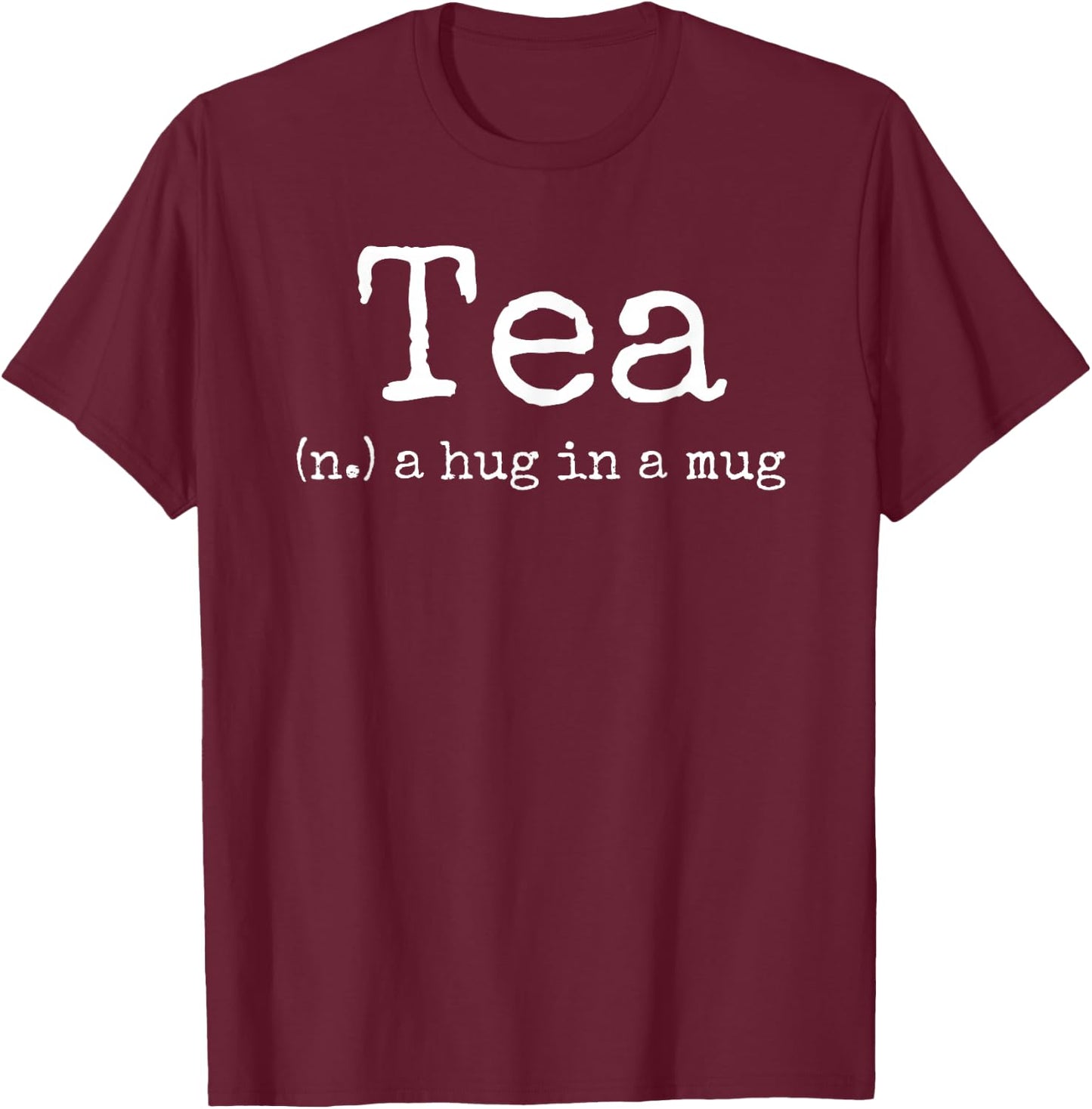 Tea A Hug In A Mug Tea Drinker Drinking Fan Enthusiast Gift T-Shirt - T-Shirt | Maroon