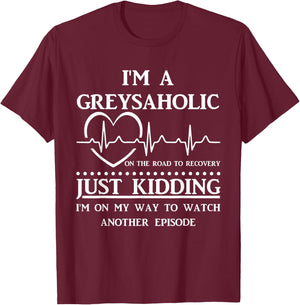 I Am Greysaholic On The Road To Recovery Just Kidding Funny T-Shirt - T-Shirt | Maroon