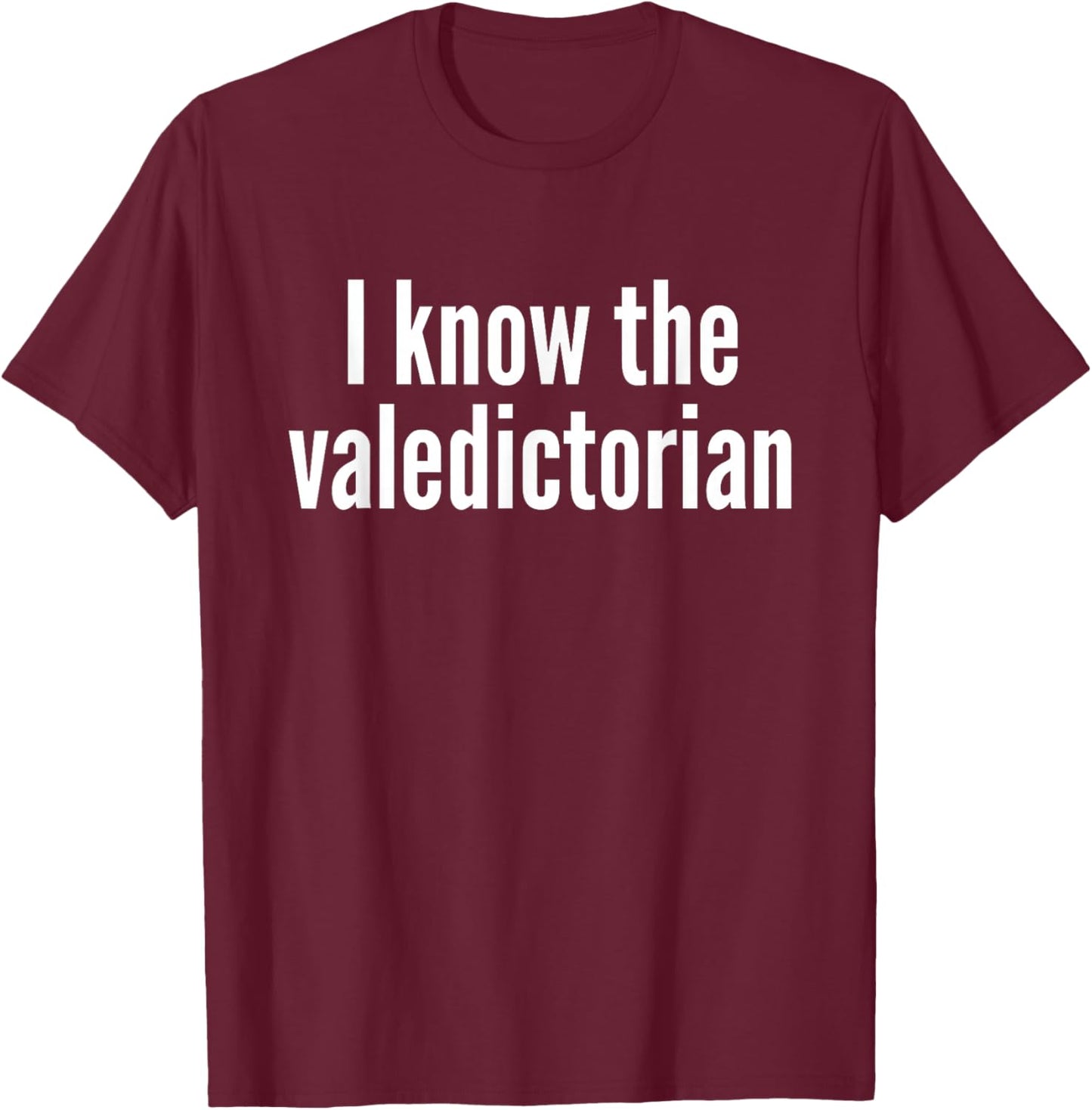 I Know The Valedictorian T-Shirt - T-Shirt | Maroon