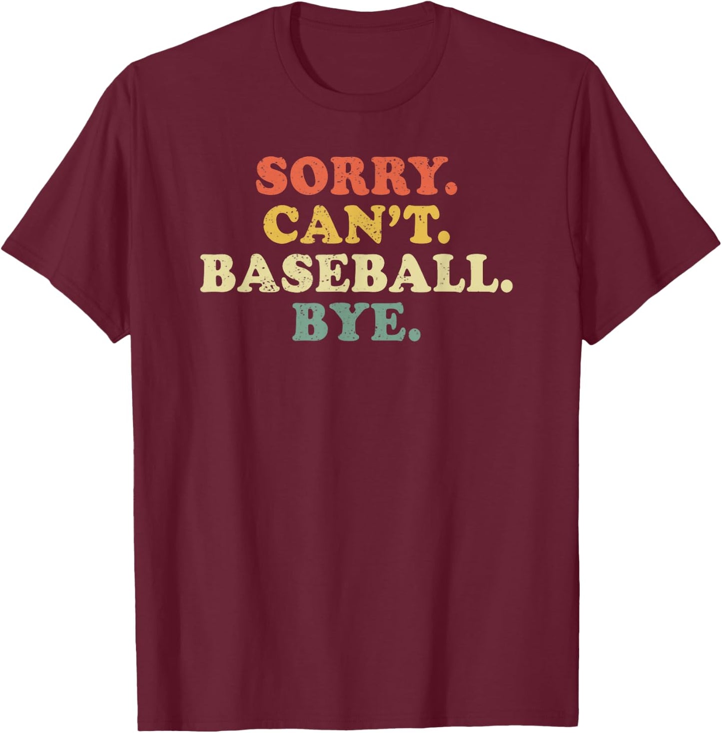 Sorry Can't Baseball Bye Funny Vintage Retro Distressed Gift T-Shirt - T-Shirt | Maroon