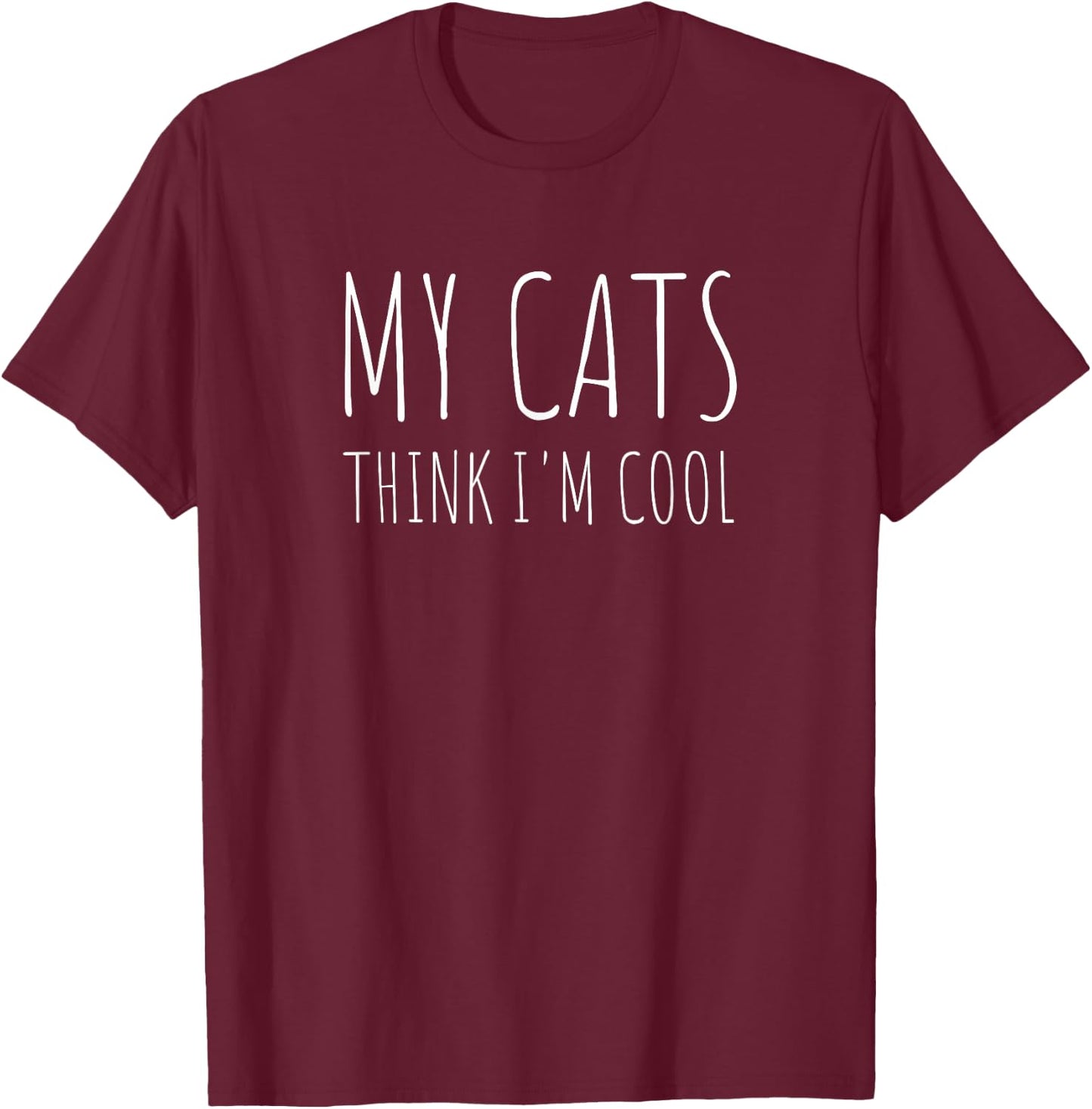My Cats Think I'm Cool Funny Cat Lover T-Shirt - T-Shirt | Maroon