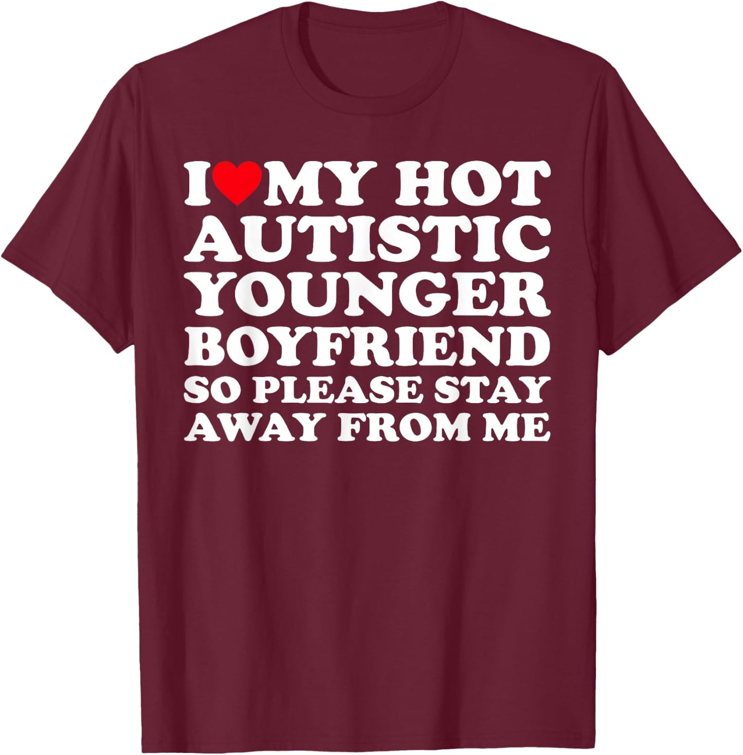 I Love My Hot Autistic Younger Boyfriend So Please Stay Away T-Shirt - T-Shirt | Maroon