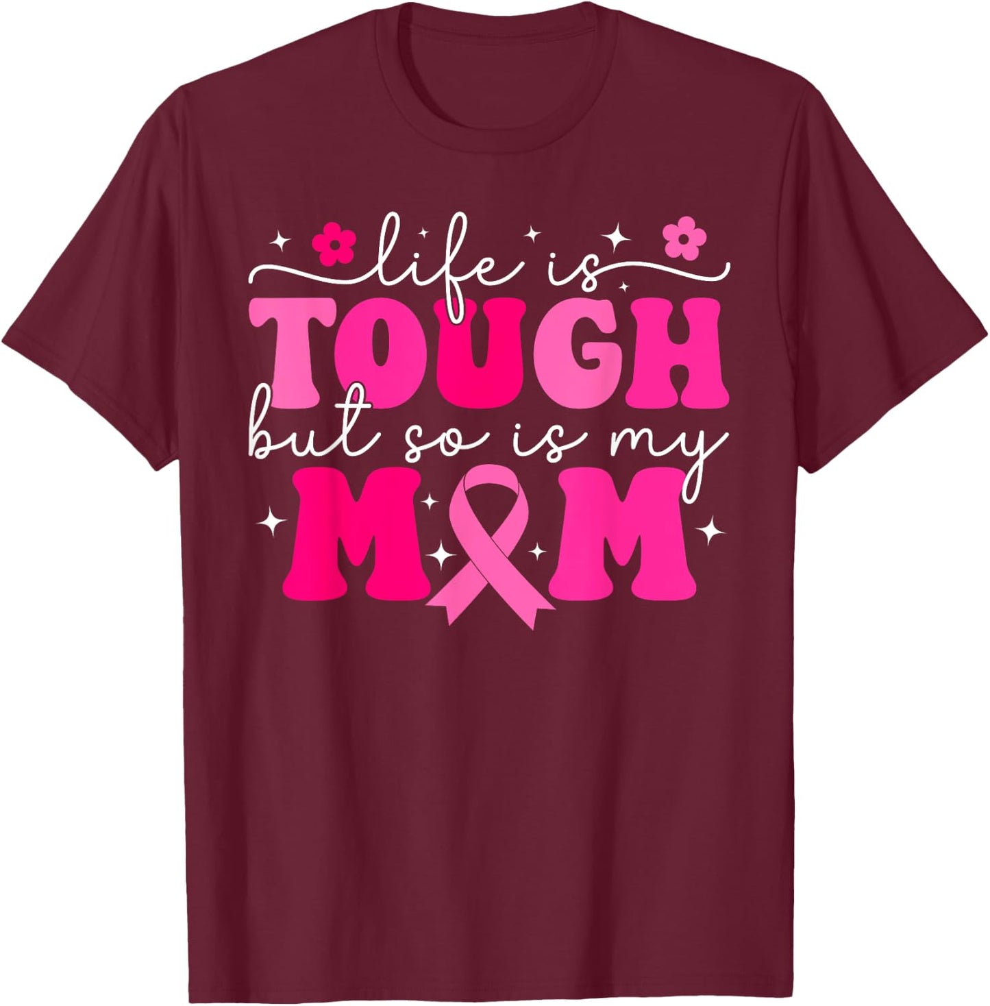 Life Is Tough But So Is My Mom Pink Breast Cancer Warrior T-Shirt - T-Shirt | Maroon