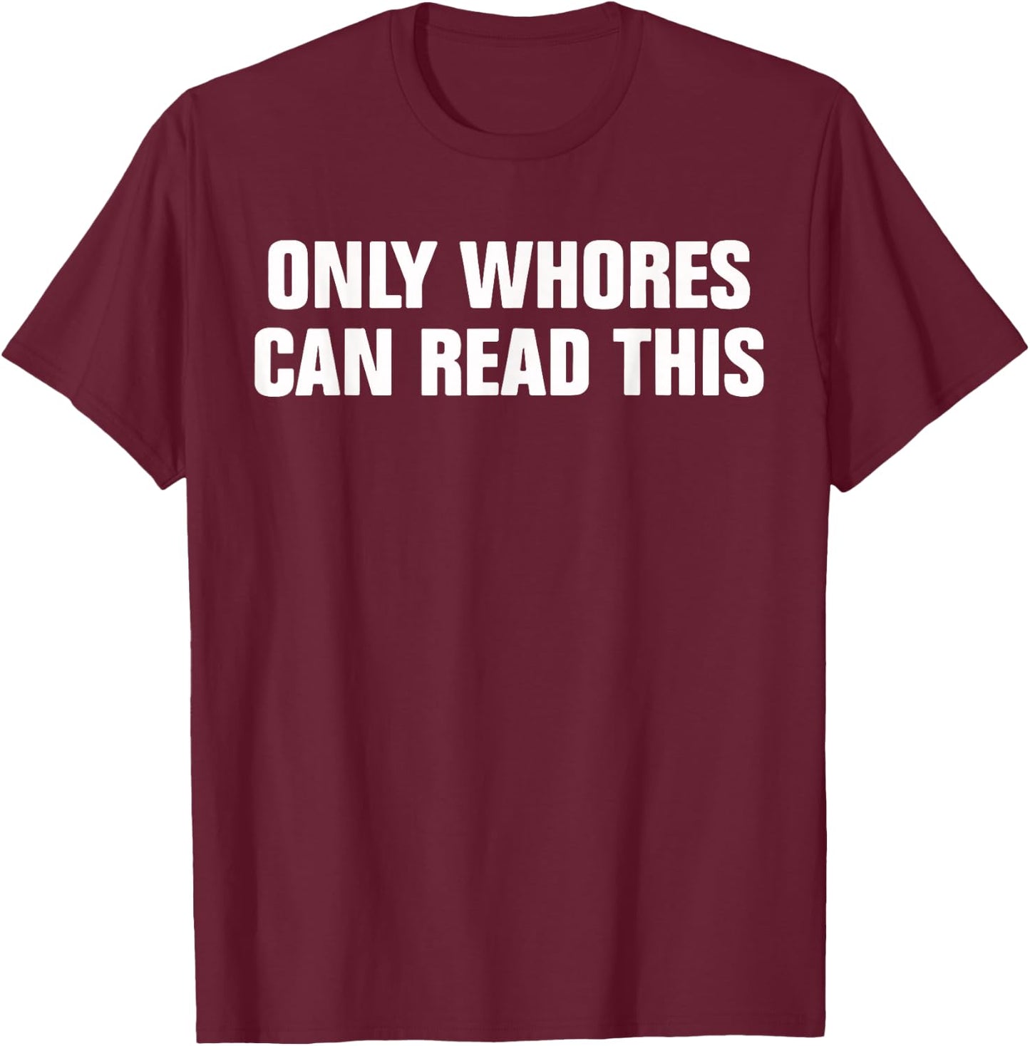 Only Whores Can Read This Funny Saying Quotes T-Shirt - T-Shirt | Maroon