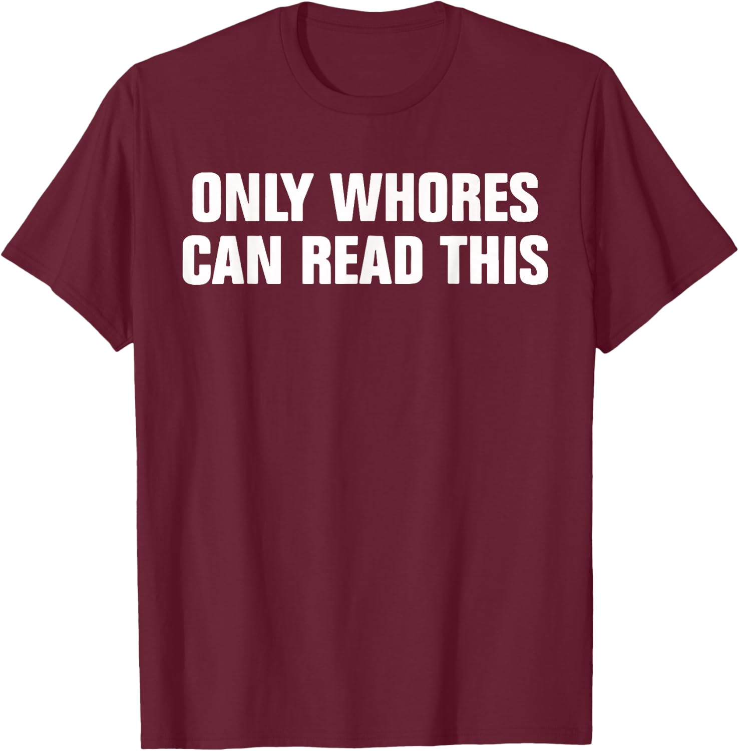 Only Whores Can Read This Funny Saying Quotes T-Shirt - T-Shirt | Maroon