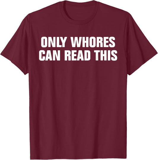 Only Whores Can Read This Funny Saying Quotes T-Shirt - T-Shirt | Maroon