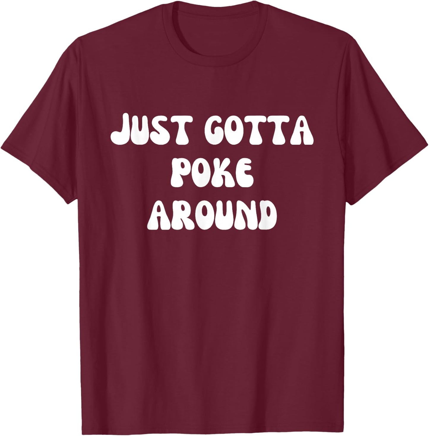 Fun Graphic-Just gotta poke around T-Shirt - T-Shirt | Maroon