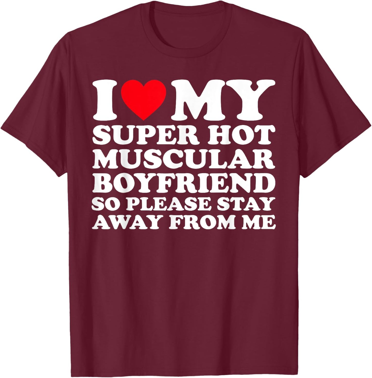 I Love My Super Hot Muscular Boyfriend So Please Stay Away T-Shirt - T-Shirt | Maroon