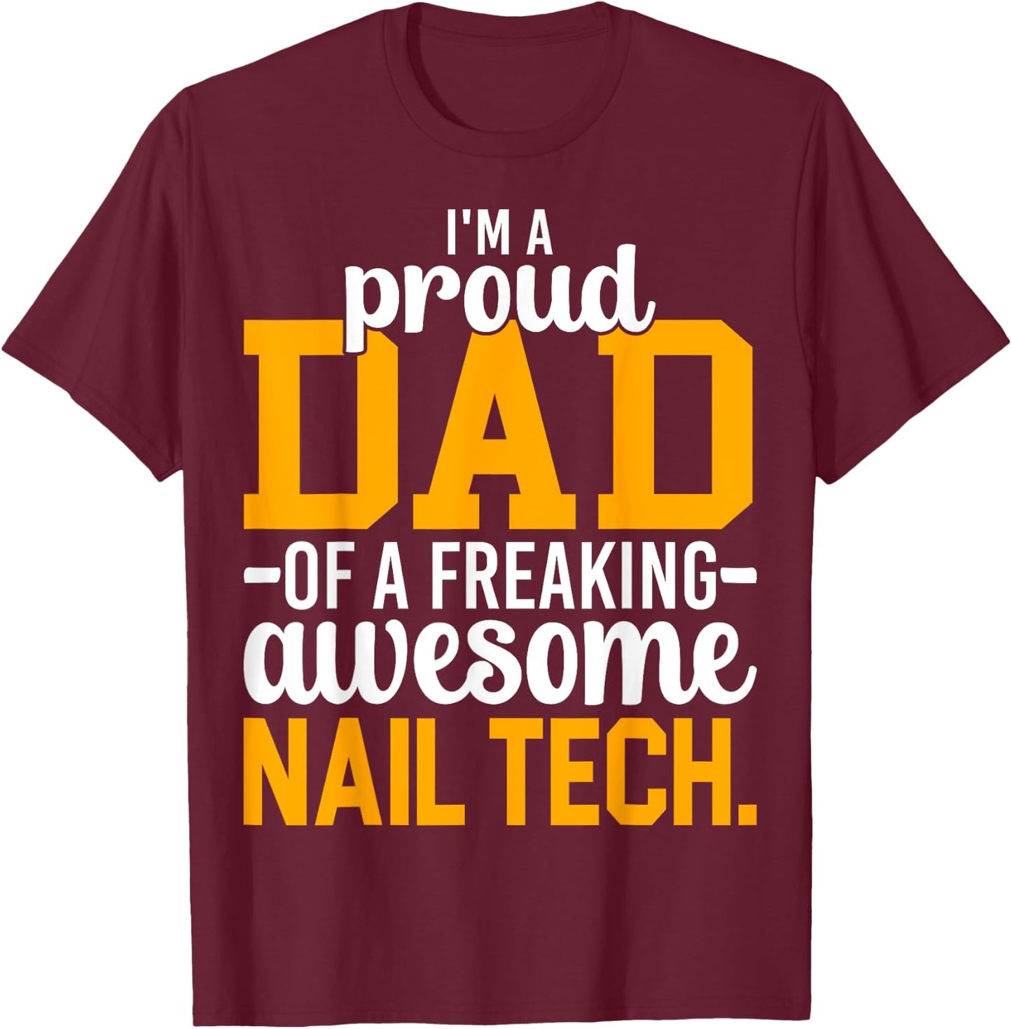 I'm A Proud Dad of Freaking Awesome Nail Tech Manicurist Dad T-Shirt - T-Shirt | Maroon
