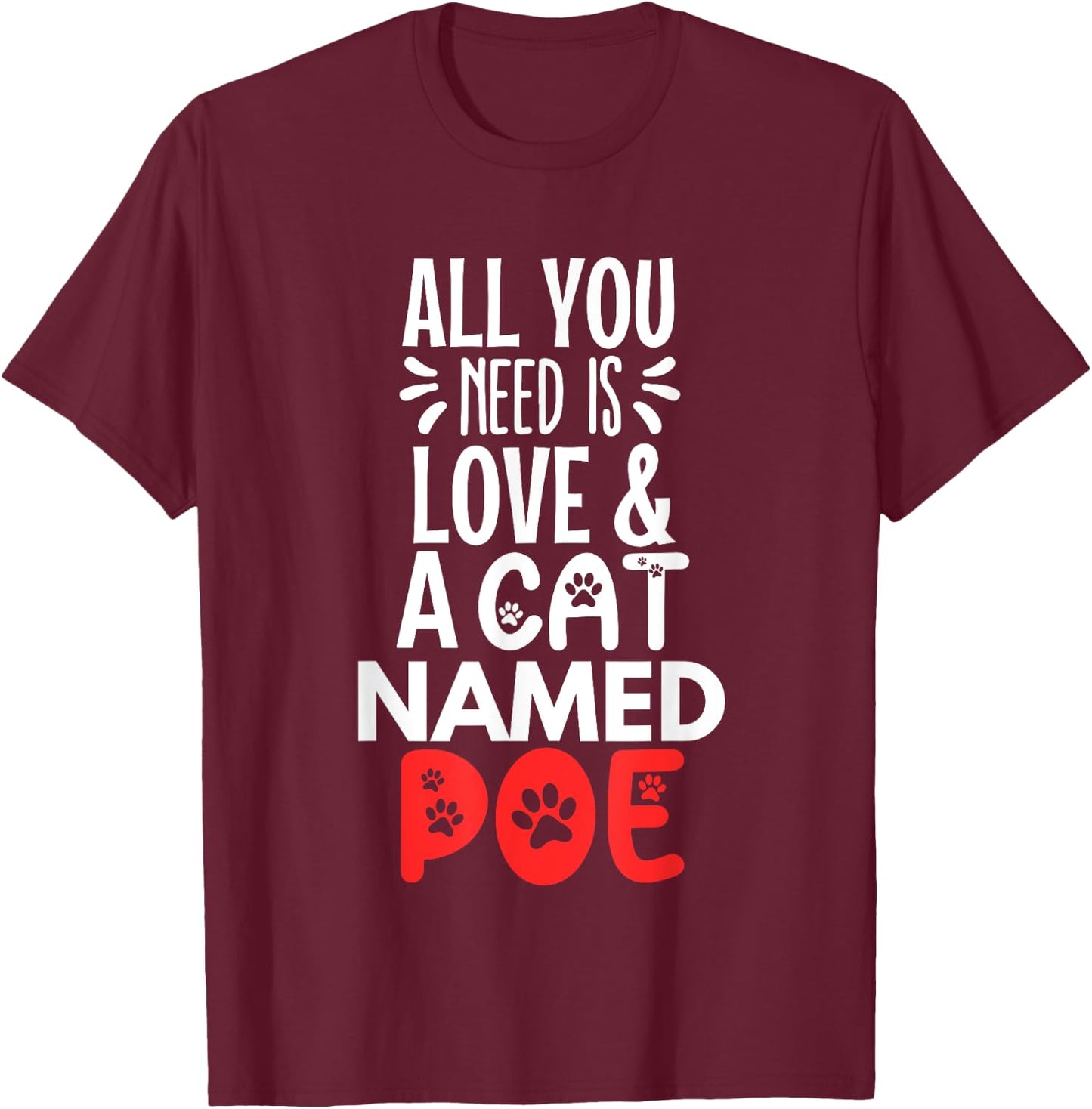 Cat Name Poe Design - All You Need is Love! T-Shirt - T-Shirt | Maroon