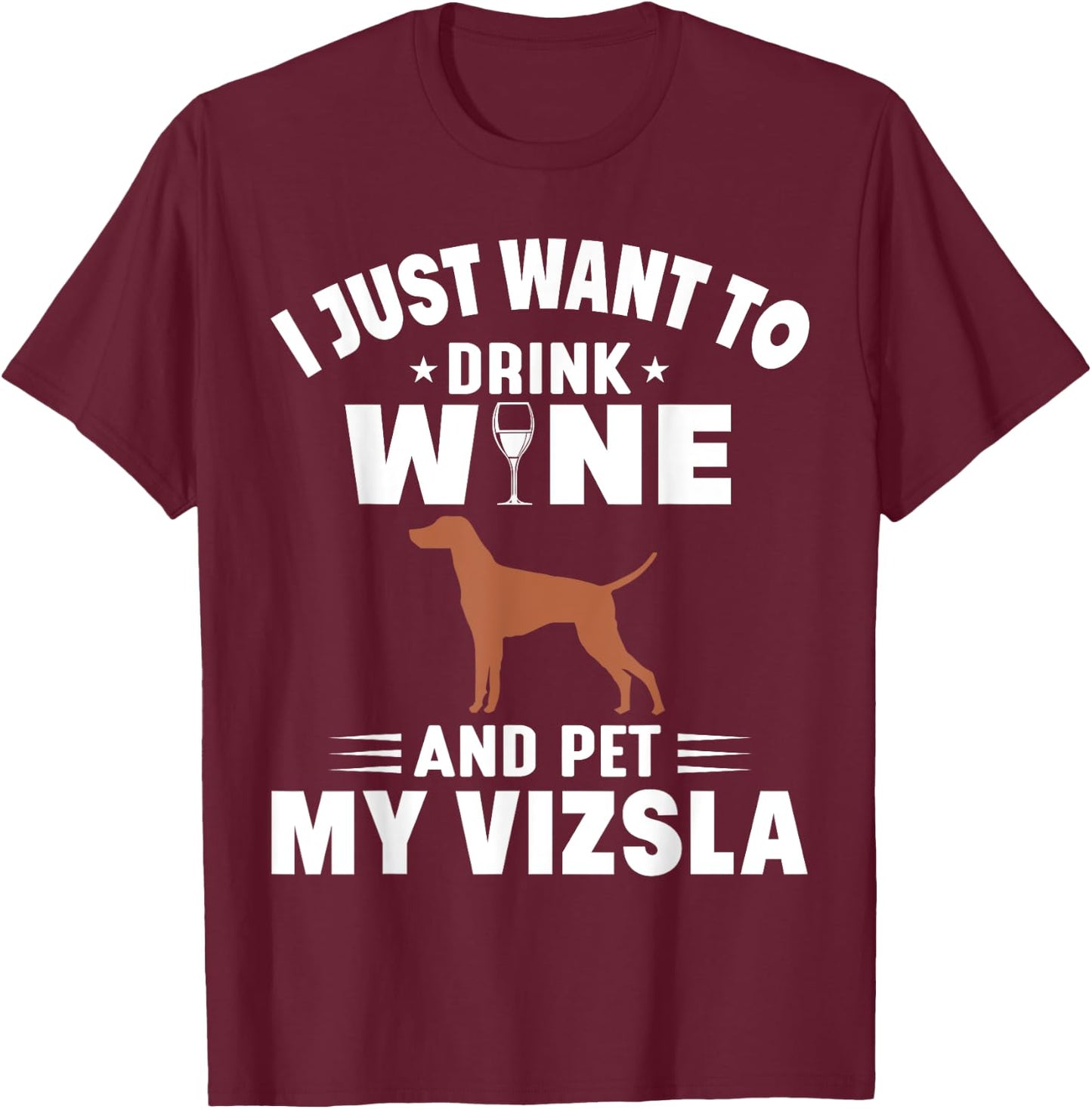 I Just Want To Drink Wine And Pet My Vizsla T-Shirt - T-Shirt | Maroon