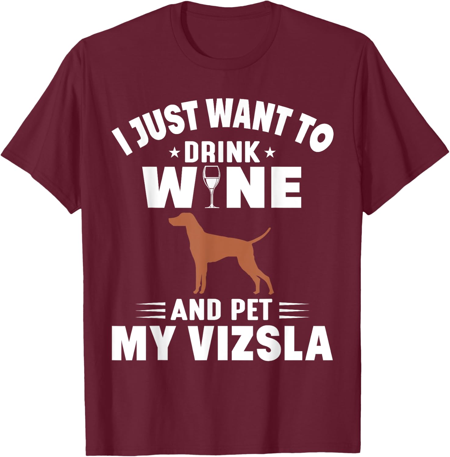 I Just Want To Drink Wine And Pet My Vizsla T-Shirt - T-Shirt | Maroon